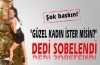 Güzel kadın istermisin dedi sobelendi