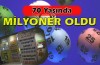 70 yaşında milyoner oldu