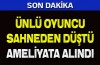 Ünlü oyuncu hastanede