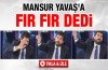 Mansur Yavaş'a fır fır benzetmesi