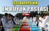 İşte Avrupa'nın en büyük pastası