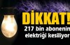 217 bin abonenin elektriği kesiliyor