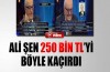 Ali Şen 250 bin lirayı götüremedi