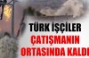 Türk vatandaşlar çatışmanın ortasında kaldı