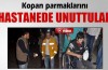 Kopan parmaklarını hastanede unuttular