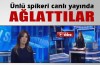 Ünlü spikerin canlı yayında gözyaşları