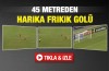 45 metreden frikik golü 