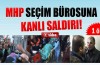 MHP seçim bürosuna silahlı saldırı