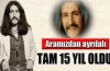 Aramızdan ayrılalı tam 15 yıl oldu