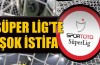 Süper Lig'de şok istifa