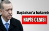 Erdoğan’a hakarete hapis cezası