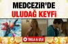 Med Cezir'de Uludağ keyfi