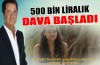 500 bin liralık dava başladı