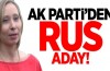 AK Parti'nin ‘Rus meclis üyesi’ açılımı