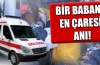 Ambulans şoförü babanın en zor anı!