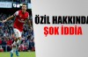 Mesut Özil hakkında şok iddia!