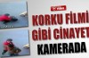 Korku filmi gibi cinayet kamerada