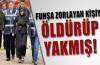 Fuhşa zorlayan kişiyi öldürüp yakmış