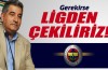 'Gerekirse ligden çekiliriz'