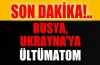 Rusya'dan Ukrayna'ya ültümatom