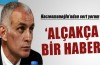 Hacıosmanoğlu: ‘Alçakça bir haber’