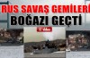 Rus savaş gemileri İstanbul Boğazı'ndan geçti