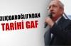 Kemal Kılıçdaroğlu'ndan tarihi gaf