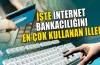 İşte internet bankacılığını en çok kullanan iller