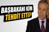 Başbakan Erdoğan'ı kim tehdit etti?