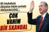 Başbakan Erdoğan: Çok vahim bir skandal