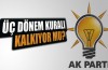 AK Parti'de üç dönem kuralı kalkıyor mu ?