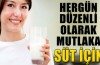 Hergün düzenli olarak mutlaka süt için