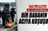 Bir babanın acıya koşuşu