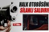 Halk otobüsüne silahlı saldırı