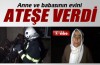 Tarla için anne babasının evini ateşe verdi