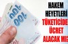 Hakem heyetleri tüketiciden ücret alacak mı ?