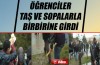 Öğrenciler taş ve sopalarla birbirine girdi