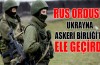 Rus Ordusu Ukrayna Askeri Birliği'ni ele geçirdi