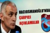 Hacıosmanoğlu'ndan çarpıcı açıklamalar