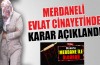 Merdaneli evlat cinayetinde karar açıklandı