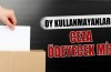 Oy kullanmayanlar ceza ödeyecek mi?