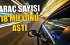 Araç sayısı 18 milyonu aştı
