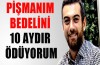Hakan Akkaya:"Pişmanım bedelini 10 aydır ödüyorum"