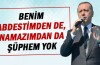 Erdoğan: Benim abdestimden şüphem yok