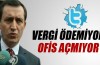 'Vergi ödemiyor, ofis açmıyor'