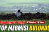 Reyhanlı'daki top mermisi bulundu