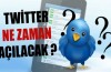 Twitter ne zaman açılacak ?