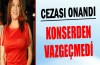 Cezası onandı konserden vazgeçmedi