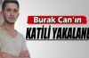 Burak Can'ın katil zanlısı yakalandı