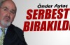 Önder Aytaç serbest bırakıldı